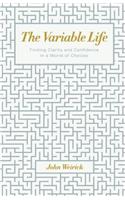 The Variable Life: Finding Clarity and Confidence in a World of Choices