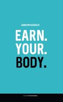 Abnehmtagebuch: Earn. Your. Body.: Diat- & Sporttagebuch Zum Ausfullen (100 Tage)