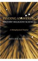 Finding Answers History! Religion! Science!: A Metaphysical Treatise