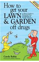 How to Get Your Lawn and Garden Off Drugs: A Basic Guide To Pesticide Free Gardening in North America