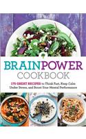 Brain Power Cookbook: 175 Great Recipes Tothink Fast, Keep Calm Under Stress, and Boost Your Mental Performance