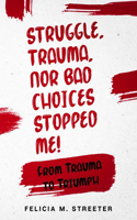 Struggle Trauma Nor Bad Choices Stopped Me