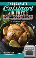 Complete Cuisinart Air Fryer Oven Cookbook: Affordable, Effortless and Yummy Air Fryer Recipes for You to Cook Faster and Easier