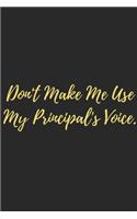 Don't Make Me Use My Principal's Voice.: Lined Notebook/Journal Gift, 120 pages, 6x9, Soft Cover, Matte finish