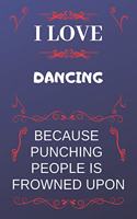 I Love Dancing Because Punching People Is Frowned Upon
