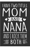 I Have Two Titles Mom And Nana I Rock Them Both