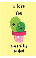 I Love You You Prickly Bastard
