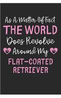 As A Matter Of Fact The World Does Revolve Around My Flat Coated Retriever: Lined Journal, 120 Pages, 6 x 9, Funny FlatCoated Retriever Gift Idea, Black Matte Finish (As A Matter Of Fact The World Does Revolve Around My Flat