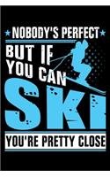 Nobody's Perfect But If You Can Ski You're Pretty Close
