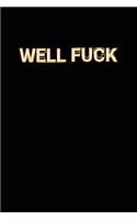 Well Fuck: Funny Gag Swear Word Blank Lined Notebook Adult Humor Journal Gift