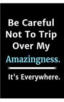 Be Careful Not To Trip Over My Amazingness. It's Everywhere - Perfect Funny Gift