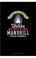 Always Be Yourself Unless You Can Be A Mandrill Then Be A Mandrill