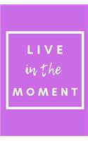 Live In The Moment: Notebook / Simple Blank Lined Writing Journal / Workbook / Diary / Planner / Log / Study / Organiser / Motivation / Travel / Adventure / Life / Memo