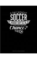 A Day Without Soccer Probably Won't Kill Me But Why Take The Chance.: Monthly Bill Planner & Organizer