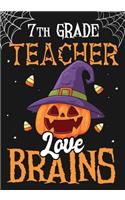 7th Grade Teacher Love Brains: Teacher Notebook, Journal or Planner for Teacher Gift, Thank You Gift to Show Your Gratitude During Teacher Appreciation Week