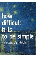 How Difficult It Is To Be Simple. Vincent Van Gogh: Van Gogh Notebook Journal Composition Blank Lined Diary Notepad 120 Pages Paperback Boat