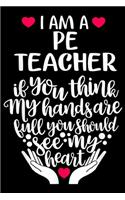 I am a pe teacher if you think my hands are full you should see my heart: PE Teacher Heart If You Think My Hands Are Full School Journal/Notebook Blank Lined Ruled 6x9 100 Pages