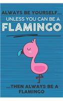 Always Be Yourself Unless You Can Be a Flamingo Then Always Be a Flamingo: Cute Blank Line Notebook, Diary, Journal or Planner / 6 x 9 / 110 Lined Pages / Great Gift Idea ... Journaling Writing or Doodles Better Then Card