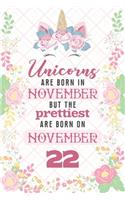 Unicorns Are Born In November But The Prettiest Are Born On November 22: Cute Blank Lined Notebook Gift for Girls and Birthday Card Alternative for Daughter Friend or Coworker