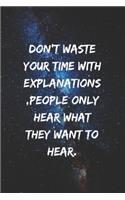 Don't waste your time with explanations, people only hear what they want to hear.