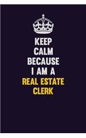 Keep Calm Because I Am A Real Estate Clerk: Motivational and inspirational career blank lined gift notebook with matte finish