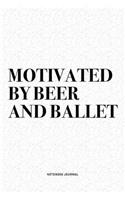 Motivated By Beer And Ballet: A 6x9 Inch Diary Notebook Journal With A Bold Text Font Slogan On A Matte Cover and 120 Blank Lined Pages Makes A Great Alternative To A Card