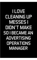 I Love Cleaning Up Messes I Didn't Make So I Became An Advertising Operations Manager: Advertising Manager Appreciation Gifts - Blank Lined Notebook Journal - (6 x 9 Inches) - 120 Pages