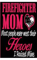 Firefighter Mom Most People Never Meet Their Heroes, I Raised Mine.