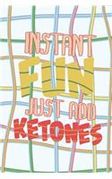 Instant Fun Just Add Ketones: Funny Keto Diet Journal For Low Carb Journaling: Blank Lined Notebook For Ketogenic Lovers For Writing And Taking Notes