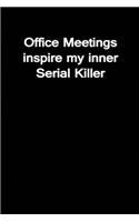 Meetings inspire my inner Serial Killer: Blank Lined Journals for office workers (6"x9") for Gifts (Funny, adult, farewell, parting and Gag) for employees, employers and bosses