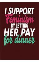 I Support Feminism by Letting Her Pay for Dinner: Dark Red, Green & Pink Design, Blank College Ruled Line Paper Journal Notebook for Ladies and Guys. (Valentines and Sweetest Day 6 X 9 Inch Composit