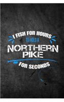 I Fish For Hours To Hold A Northern Pike For Seconds: Funny Fishing Journal: Blank Lined Notebook For Fisherman To Write Notes & Writing