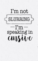 I'm Not Slurring I'm Speaking in Cursive: A 6x9 Inch Matte Softcover Notebook Journal with 120 Blank Lined Pages and a Funny Cover Slogan