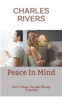 Peace in Mind: How To Renew Your Spirit Through Forgiveness