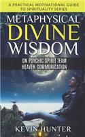 Metaphysical Divine Wisdom on Psychic Spirit Team Heaven Communication