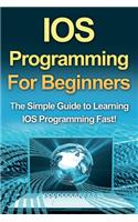IOS Programming For Beginners: The Simple Guide to Learning IOS Programming Fast!