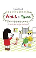 Anna and Froga: I Dunno, What Do You Want to Do?: I Dunno, What Do You Want to Do?