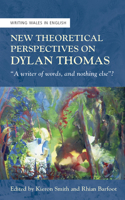 New Theoretical Perspectives on Dylan Thomas