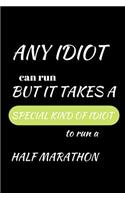 Any Idiot Can Run But It Takes a Special Idiot to Run a Half Marathon: Funny Running Sports Writing 120 Pages Notebook Journal - Small Lined (6 X 9 )