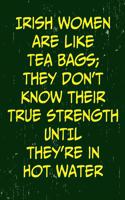 Irish Women Are Like Tea Bags; They Don't Know Their True Strength Until They're in Hot Water