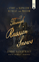 Through Russian Snows Lib/E: A Story of Napoleon's Retreat from Moscow