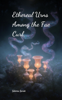 Ethereal Urns Among the Fae Curl