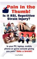 Pain in the thumb! Is it RSI, Repetitive Strain Injury? Is your PC, laptop, mobile phone or game console giving you pain? It could be RSI!