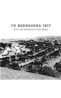 To Beersheba 1917: With the Australian Light Horse