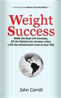 Weight Success: Read the Book (44 Minutes), Do the Method (Six Minutes a Day), Live the Achievement (Rest of Your Life)