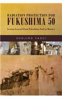 Radiation Protection for Fukushima 50: Lessons Learned From Fukushima Nuclear Disaster