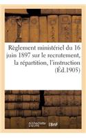 Règlement Ministériel Du 16 Juin 1897 Sur Le Recrutement, La Répartition, l'Instruction