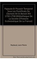 Papaute Et Pouvoir Temporel Sous Les Pontificats de Clement XII Et Benoit XIV 1730-1758