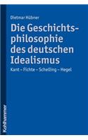 Die Geschichtsphilosophie Des Deutschen Idealismus: Kant - Fichte - Schelling - Hegel