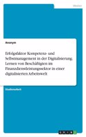 Erfolgsfaktor Kompetenz- und Selbstmanagement in der Digitalisierung. Lernen von Beschäftigten im Finanzdienstleistungssektor in einer digitalisierten Arbeitswelt